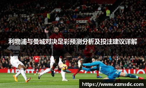 利物浦与曼城对决足彩预测分析及投注建议详解