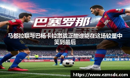 马都拉联与巴杨卡拉激战正酣谁能在这场较量中笑到最后