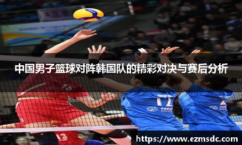 中国男子篮球对阵韩国队的精彩对决与赛后分析