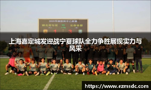 上海嘉定城发迎战宁夏球队全力争胜展现实力与风采