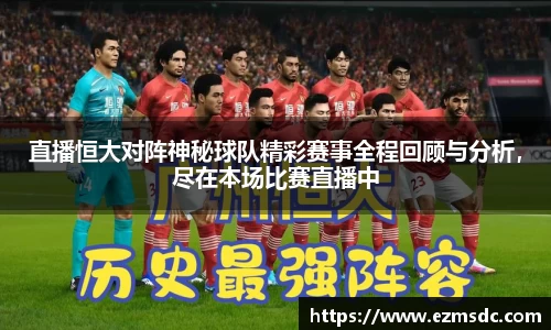 直播恒大对阵神秘球队精彩赛事全程回顾与分析，尽在本场比赛直播中